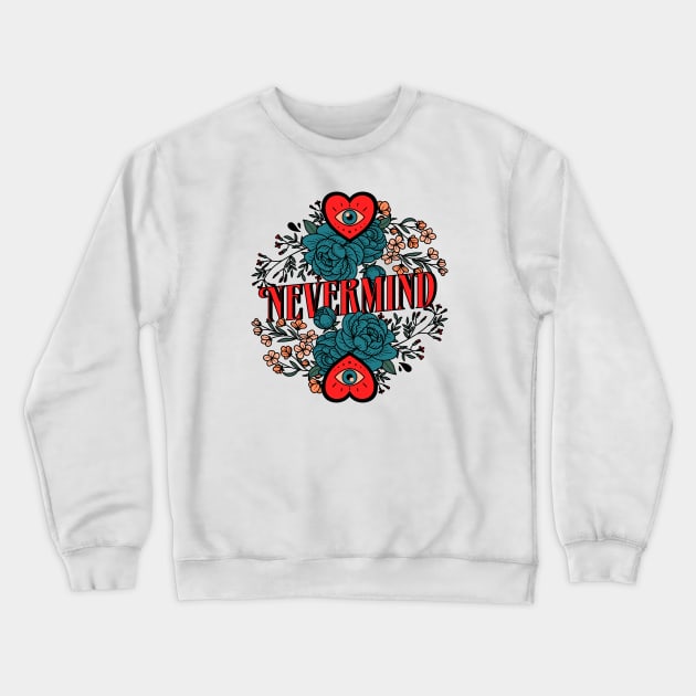 Nevermind - type, typography, floral, flowers, plants, cool, aesthetics, nevermind, text, saying, phrase Crewneck Sweatshirt by magyarmelcsi